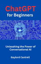ChatGPT for Beginners Unleashing the Power of Conversational AI【電子書籍】[ Gaylord C...