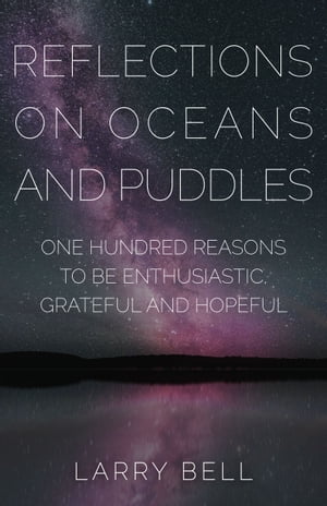 Reflections on Oceans and Puddles One Hundred Reasons to be Enthusiastic, Grateful and HopefulŻҽҡ[ Larry Bell ]