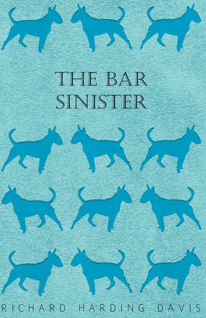 The Bar Sinister【電子書籍】[ Richard Harding Davis ]