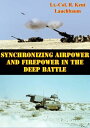 Synchronizing Airpower And Firepower In The Deep Battle【電子書籍】 Lt.-Col. R. Kent Lauchbaum