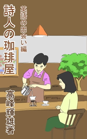 詩人の珈琲屋 英語の出会い編 TOEICリーディング300点男子の恋愛物語【電子書籍】[ 高峰輝雄 ]