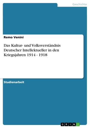 Das Kultur- und Volksverständnis Deutscher Intellektueller in den Kriegsjahren 1914 - 1918