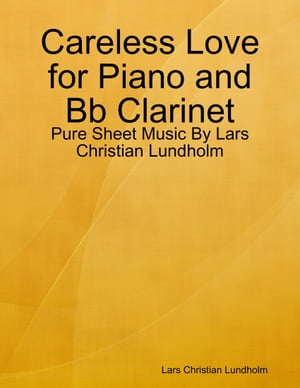Careless Love for Piano and Bb Clarinet - Pure Sheet Music By Lars Christian Lundholm【電子書籍】[ Lars Christian Lundholm ]