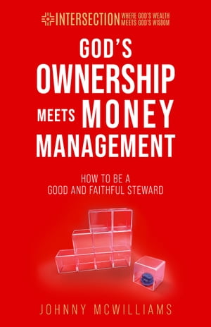 God's Ownership Meets Money Management How to Be a Good and Faithful Steward【電子書籍】[ Johnny McWilliams ]