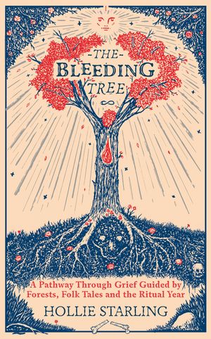 The Bleeding Tree A Pathway Through Grief Guided by Forests, Folk Tales and the Ritual Year【電子書籍】[ Hollie Starling ]