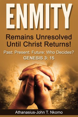 ENMITY Remains Unresolved Until Christ Returns!: Past, Present, Future, Who Decides? Gen 3