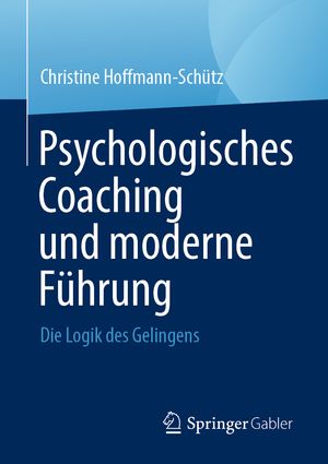 Psychologisches Coaching und moderne F?hrung Die Logik des Gelingens
