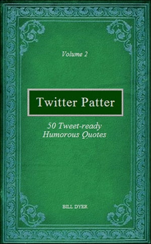 Twitter Patter: 50 Tweet-ready Humorous Quotes - Volume 2【電子書籍】[ Bill Dyer ]