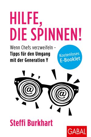 Hilfe, die spinnen Wenn Chefs verzweifeln - Tipps f r den Umgang mit der Generation Y【電子書籍】 Steffi Burkhart