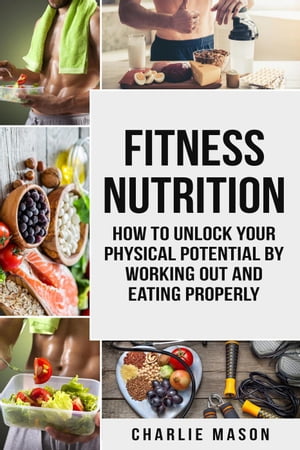 Fitness Nutrition: How to Unlock Your Physical P