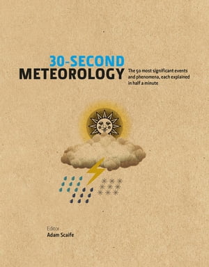30-Second Meteorology The 50 Most Significant Events and Phenomena, each explained in Half a Minute