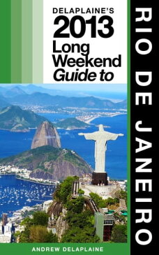 Delaplaine’s 2013 Long Weekend Guide to Rio de Janeiro【電子書籍】[ Andrew Delaplaine ]