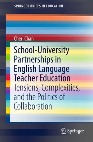 School-University Partnerships in English Language Teacher Education Tensions, Complexities, and the Politics of Collaboration【電子書籍】 Cheri Chan