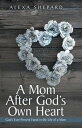A Mom After God's Own Heart God’S Ever-Present Hand in the Life of a Mom【電子書籍】[ ...
