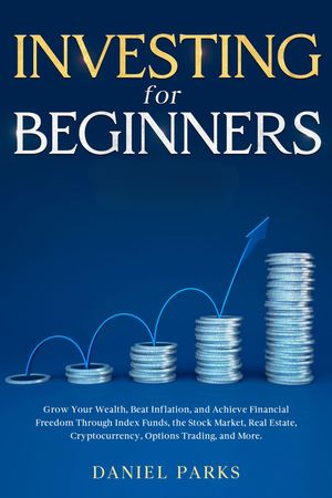 Investing for Beginners Grow Your Wealth, Beat Inflation, and Achieve ...