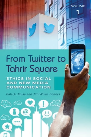 From Twitter to Tahrir Square Ethics in Social and New Media Communication [2 volumes]【電子書籍】