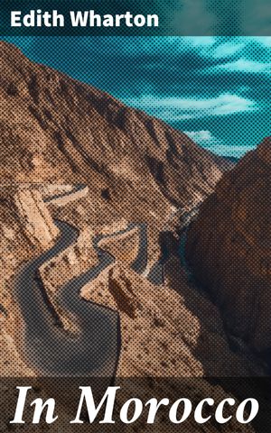 ŷKoboŻҽҥȥ㤨In Morocco Journey through Morocco's Exotic Landscapes and Vibrant CultureŻҽҡ[ Edith Wharton ]פβǤʤ150ߤˤʤޤ