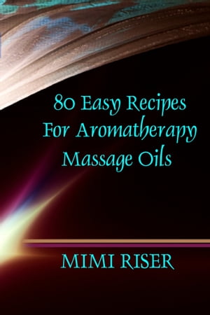 80 Easy Recipes for Aromatherapy Massage Oils【