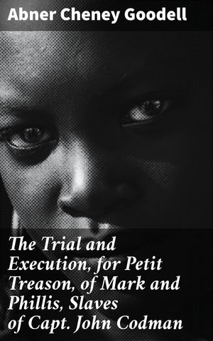 ŷKoboŻҽҥȥ㤨The Trial and Execution, for Petit Treason, of Mark and Phillis, Slaves of Capt. John Codman Uncovering America's Legal Past Through a Tale of Treason and SlaveryŻҽҡ[ Abner Cheney Goodell ]פβǤʤ150ߤˤʤޤ