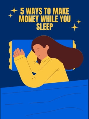 5 Ways To Make Money While You Sleep