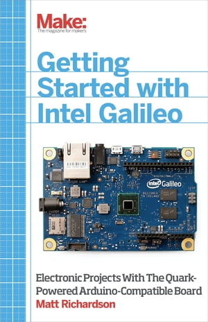 Getting Started with Intel Galileo Electronic Projects with the Quark-Powered Arduino-Compatible Board【電子書籍】[ Matt Richardson ]