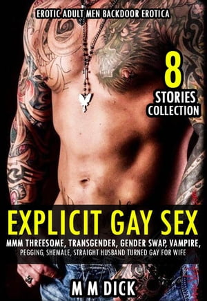 Explicit Gay Sex Bundle MMM Threesome, Transgender, Gender Swap, Vampire, Pegging, Shemale, Straight Husband Turned Gay for Wife - Erotic Adult Men Backdoor Erotica 8 Stories Collection, 1【電子書籍】 MM DICK