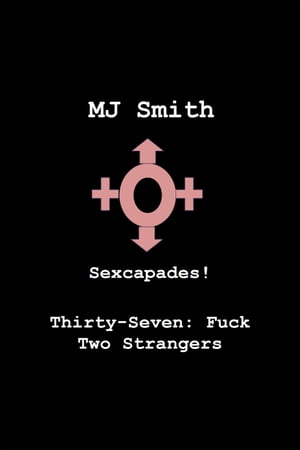 Sexcapades! Thirty-Seven: F*ck Two Strangers