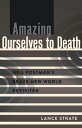 Amazing Ourselves to Death Neil Postman’s Brave New World Revisited【電子書籍】[ David...