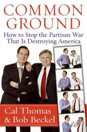 Common Ground How to Stop the Partisan War That Is Destroying America【電子書籍】[ Cal Thomas ]