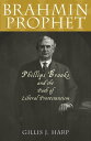 Brahmin Prophet Phillips Brooks and the Path of Liberal Protestantism【電子書籍】 Gillis J. Harp