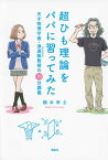 超ひも理論をパパに習ってみた　天才物理学者・浪速阪教授の70分講義【電子書籍】[ 橋本幸士 ]