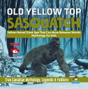 Old Yellow Top / Sasquatch - Yellow-Haired Giant Ape That Can Move Between Worlds Mythology for Kids True Canadian Mythology, Legends Folklore【電子書籍】 Professor Beaver