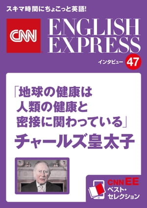 ［音声DL付き］チャールズ皇太子「地球の健康は人類の健康と密接に関わっている」（CNNEE ベスト・セレクション　インタビュー47）