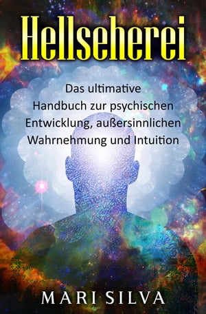 Hellseherei: Das ultimative Handbuch zur psychischen Entwicklung, au?ersinnlichen Wahrnehmung und Intuition