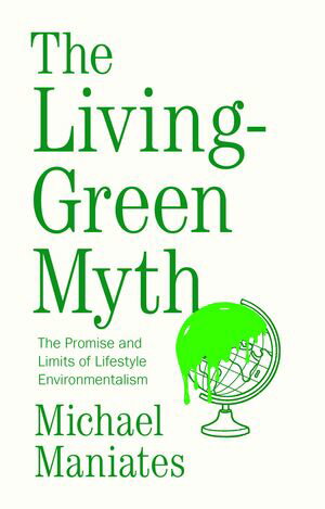 The Living-Green Myth The Promise and Limits of Lifestyle Environmentalism【電子書籍】[ Michael Maniates ]