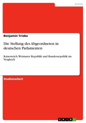 Die Stellung des Abgeordneten in deutschen Parlamenten Kaiserreich, Weimarer Republik und Bundesrepublik im Vergleich