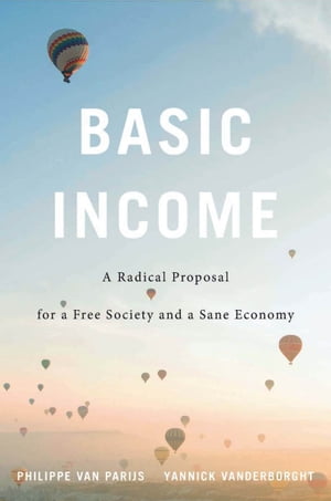 Basic Income A Radical Proposal for a Free Society and a Sane Economy【電子書籍】 Philippe Van Parijs