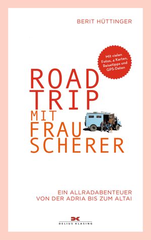 Roadtrip mit Frau Scherer Ein Allradabenteuer von der Adria bis zum Altai【電子書籍】[ Berit H?ttinger ]