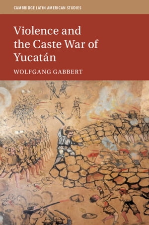 Violence and the Caste War of Yucat?nŻҽҡ[ Wolfgang Gabbert ]