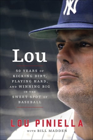 Lou Fifty Years of Kicking Dirt, Playing Hard, and Winning Big in the Sweet Spot of BaseballŻҽҡ[ Lou Piniella ]