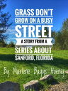 Grass Don't Grow On A Busy Street: A short story from my hometown of Sanford, Florida Series【電子書籍】[ Marlene B Hoenig ]