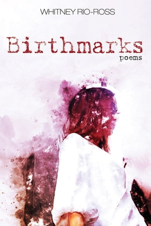 Birthmarks Poems【電子書籍】[ Whitney Rio-Ross ]