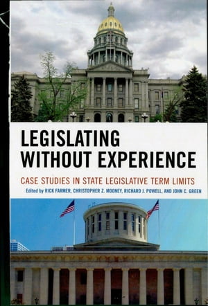 Legislating Without Experience Case Studies in State Legislative Term Limits