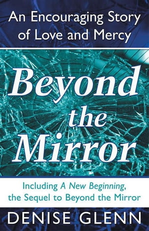 楽天楽天Kobo電子書籍ストアBeyond the Mirror An Encouraging Story of Love and Mercy【電子書籍】[ Denise Glenn ]