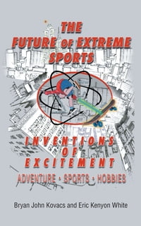 The Future of Extreme Sports【電子書籍】[ Bryan John Kovacs ]