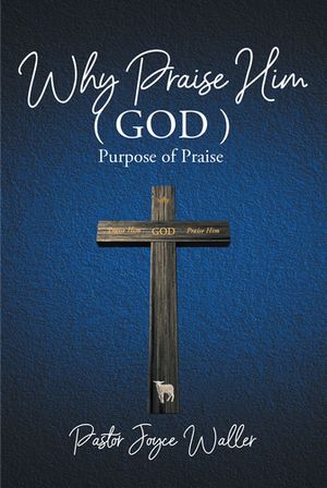 Why Praise Him(God) Purpose of Praise【電子書籍】 Pastor Joyce Waller