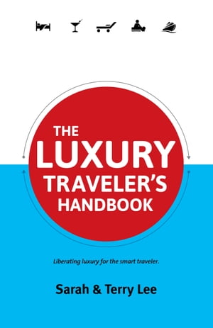 The Luxury Traveler 039 s Handbook Liberating luxury for the smart traveler.【電子書籍】 Sarah Lee