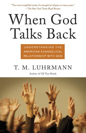 When God Talks Back Understanding the American Evangelical Relationship with God【電子書籍】[ T.M. Luhrmann ]