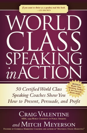 World Class Speaking in Action 50 Certified World Class Speaking Coaches Show You How to Present, Persuade, and ProfitŻҽҡ[ Craig Valentine, MBA ]