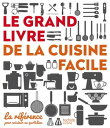 Le grand livre de la cuisine facile La r?f?rence pour cuisiner au quotidien